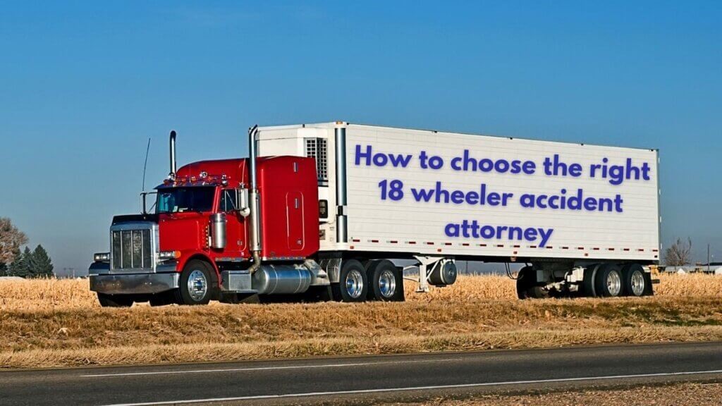 How to choose the right 18-wheeler accident attorney